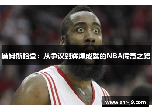 詹姆斯哈登：从争议到辉煌成就的NBA传奇之路