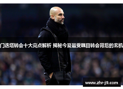 门迭塔转会十大亮点解析 揭秘今夏最受瞩目转会背后的玄机