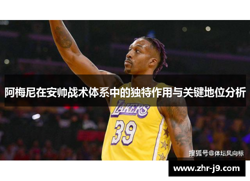 阿梅尼在安帅战术体系中的独特作用与关键地位分析 阿梅尼在安帅战术体系中的独特作用与关键地位分析