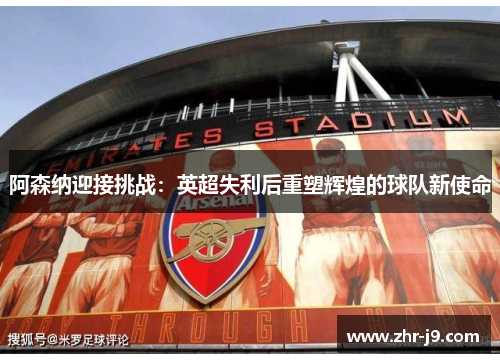 阿森纳迎接挑战：英超失利后重塑辉煌的球队新使命