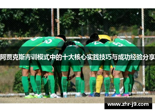 阿贾克斯青训模式中的十大核心实践技巧与成功经验分享 阿贾克斯青训模式中的十大核心实践技巧与成功经验分享