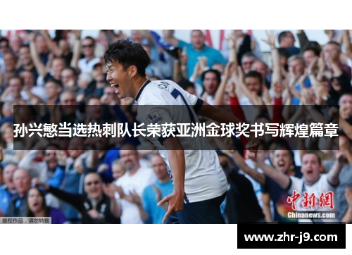 孙兴慜当选热刺队长荣获亚洲金球奖书写辉煌篇章
