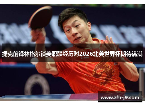 捷克前锋林格尔谈美职联经历对2026北美世界杯期待满满 捷克前锋林格尔谈美职联经历对2026北美世界杯期待满满