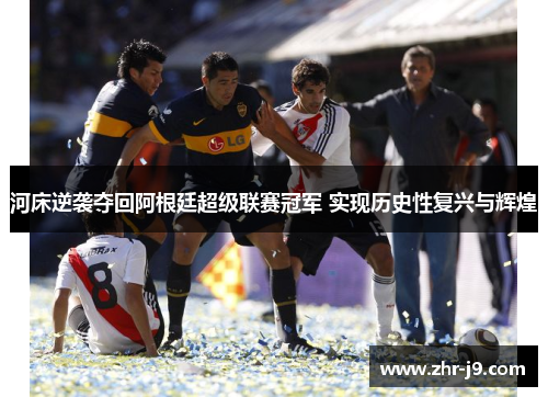 河床逆袭夺回阿根廷超级联赛冠军 实现历史性复兴与辉煌