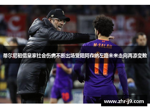 蒂尔尼租借皇家社会伤病不断出场受阻阿森纳左路未来走向再添变数