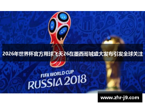 2026年世界杯官方用球飞天26在墨西哥城盛大发布引发全球关注