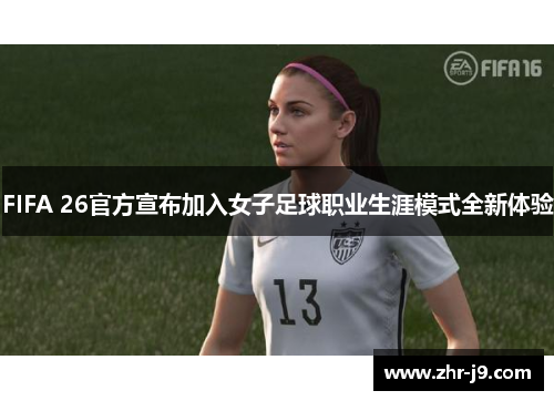 FIFA 26官方宣布加入女子足球职业生涯模式全新体验