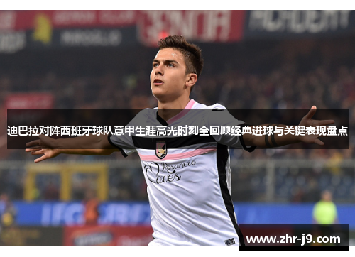迪巴拉对阵西班牙球队意甲生涯高光时刻全回顾经典进球与关键表现盘点