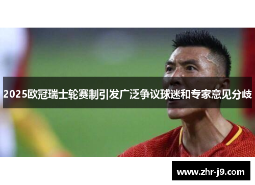 2025欧冠瑞士轮赛制引发广泛争议球迷和专家意见分歧 2025欧冠瑞士轮赛制引发广泛争议球迷和专家意见分歧