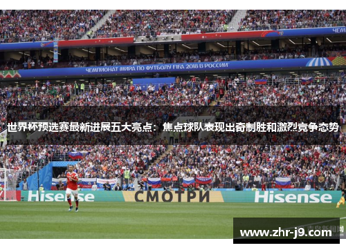 世界杯预选赛最新进展五大亮点:焦点球队表现出奇制胜和激烈竞争态势 世界杯预选赛最新进展五大亮点:焦点球队表现出奇制胜和激烈竞争态势
