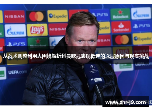 从战术调整到用人困境解析科曼欧冠表现低迷的深层原因与现实挑战