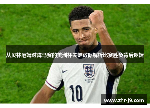 从贝林厄姆对阵马赛的美洲杯关键数据解析比赛胜负背后逻辑 从贝林厄姆对阵马赛的美洲杯关键数据解析比赛胜负背后逻辑