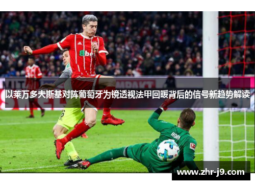 以莱万多夫斯基对阵葡萄牙为镜透视法甲回暖背后的信号新趋势解读