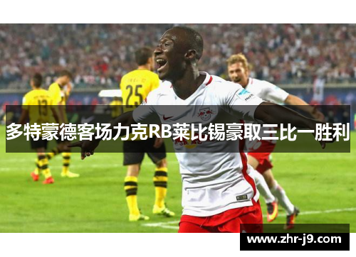 多特蒙德客场力克RB莱比锡豪取三比一胜利