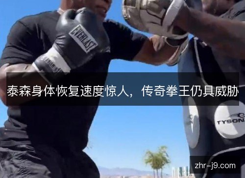 泰森身体恢复速度惊人,传奇拳王仍具威胁 泰森身体恢复速度惊人,传奇拳王仍具威胁