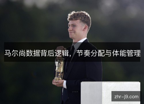 马尔尚数据背后逻辑,节奏分配与体能管理 马尔尚数据背后逻辑,节奏分配与体能管理